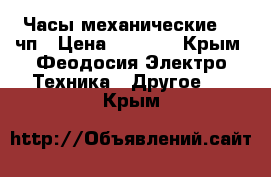 Часы механические  60чп › Цена ­ 1 000 - Крым, Феодосия Электро-Техника » Другое   . Крым